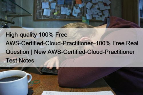 High-quality 100% Free AWS-Certified-Cloud-Practitioner–100% Free Real Question | ...