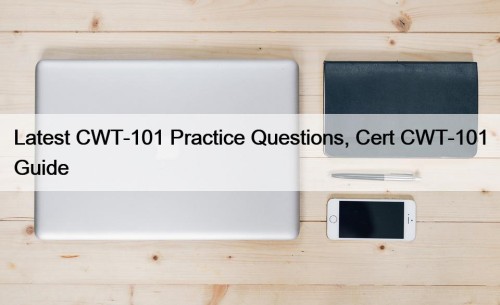 Latest CWT-101 Practice Questions, Cert CWT-101 Guide